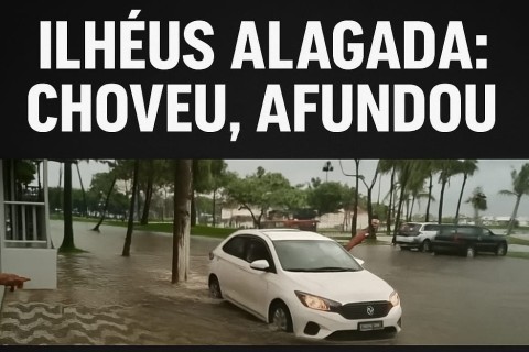 “Ilhéus Alagada: Choveu, Afundou”