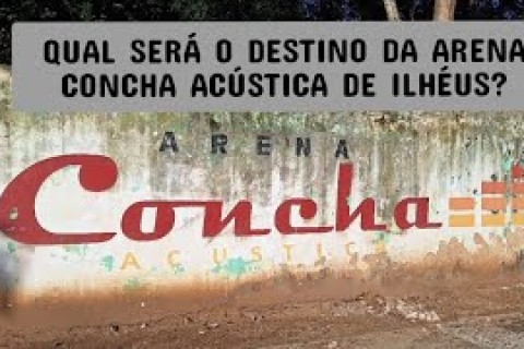 CONCHA ACÚSTICA DE ILHÉUS: UM PALCO DE HISTÓRIAS E GLÓRIAS ENTREGUE AO ABANDONO